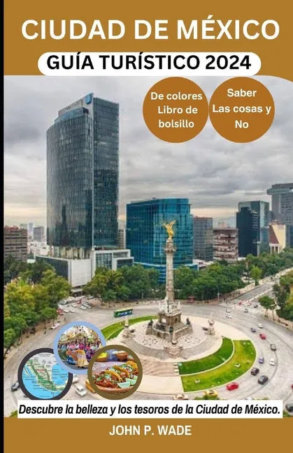 Ciudad de México Guía Turístico 2024: Ciudad de México para principiantes: mapas, direcciones, principales atracciones, alojamiento, aeropuertos, banc - Paperback by Books by splitShops